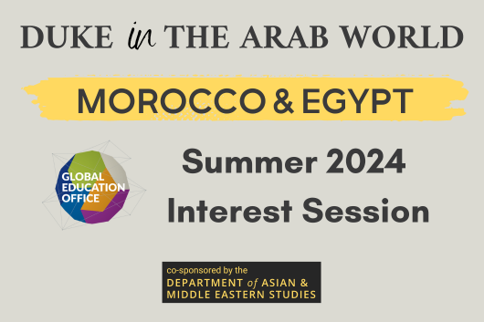 This graphic has a grey background and the title text is "Duke in the Arab World" with text emphasizing that it takes place in Morocco and Egypt. The subtitle is "Summer 2024 Information Session," and there is a block indicating the program is sponsored by the Department of Asian and Middle Eastern Studies